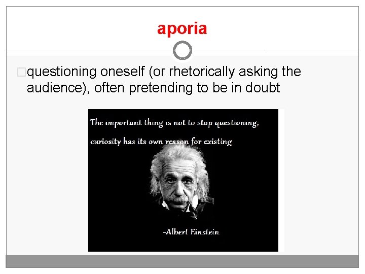 aporia �questioning oneself (or rhetorically asking the audience), often pretending to be in doubt