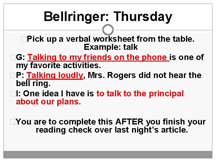Bellringer: Thursday �Pick up a verbal worksheet from the table. Example: talk �G: Talking