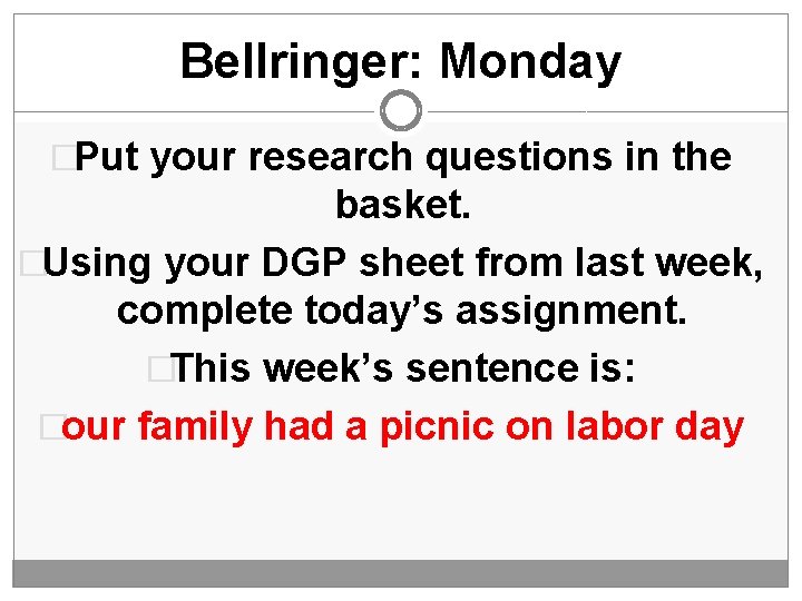 Bellringer: Monday �Put your research questions in the basket. �Using your DGP sheet from