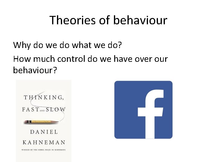 Theories of behaviour Why do we do what we do? How much control do