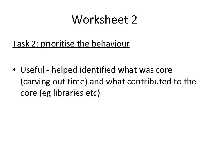 Worksheet 2 Task 2: prioritise the behaviour • Useful – helped identified what was