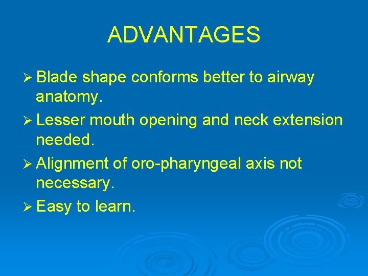 ADVANTAGES Ø Blade shape conforms better to airway anatomy. Ø Lesser mouth opening and