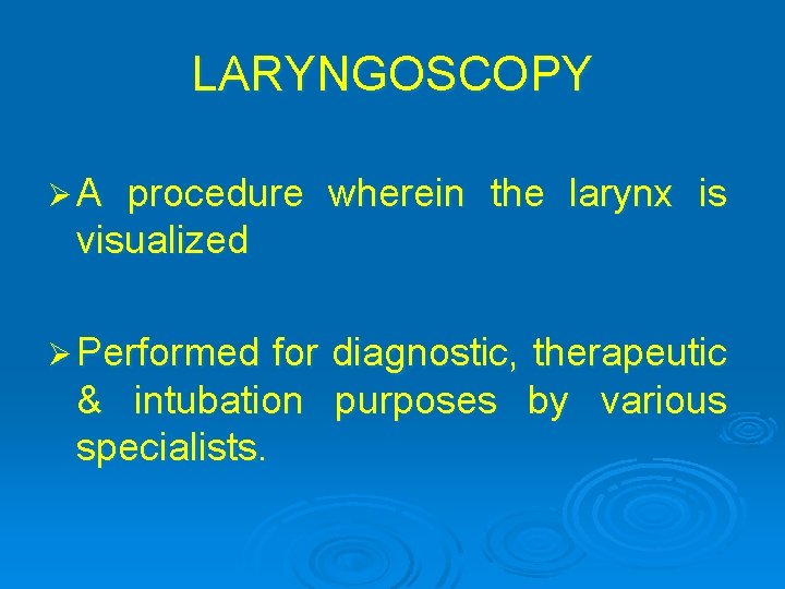 LARYNGOSCOPY ØA procedure wherein the larynx is visualized Ø Performed for diagnostic, therapeutic &