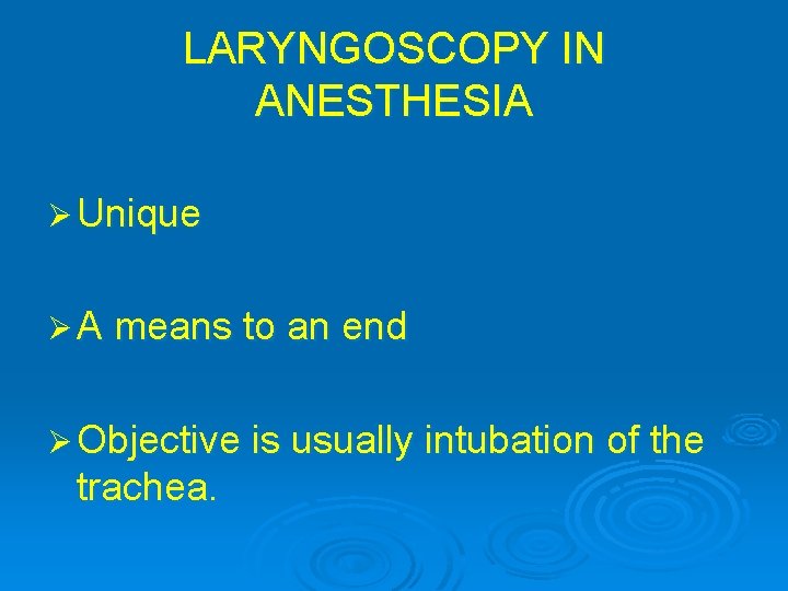 LARYNGOSCOPY IN ANESTHESIA Ø Unique Ø A means to an end Ø Objective is
