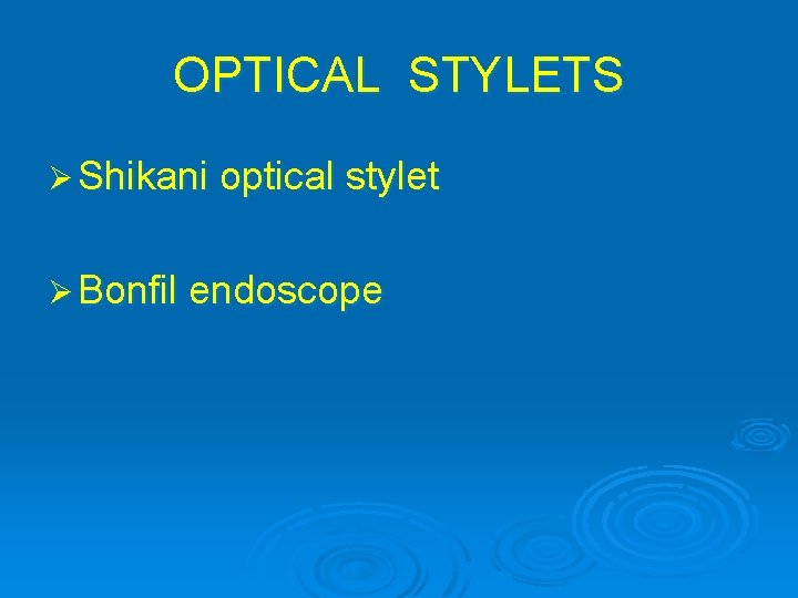 OPTICAL STYLETS Ø Shikani optical stylet Ø Bonfil endoscope 