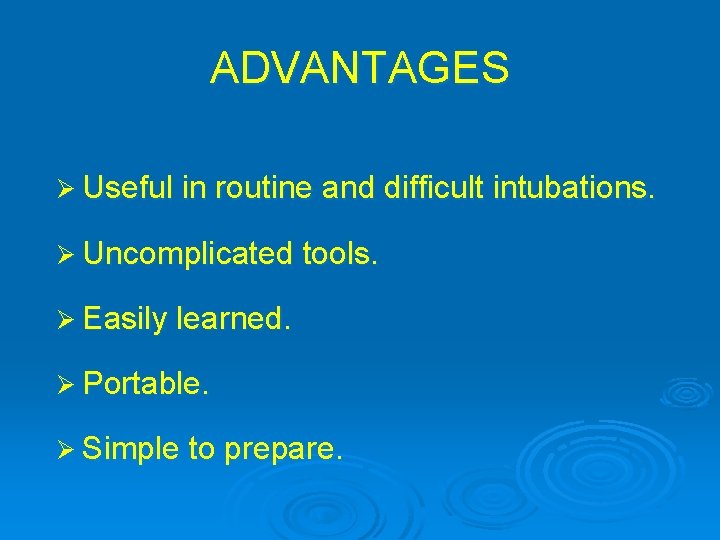 ADVANTAGES Ø Useful in routine and difficult intubations. Ø Uncomplicated tools. Ø Easily learned.