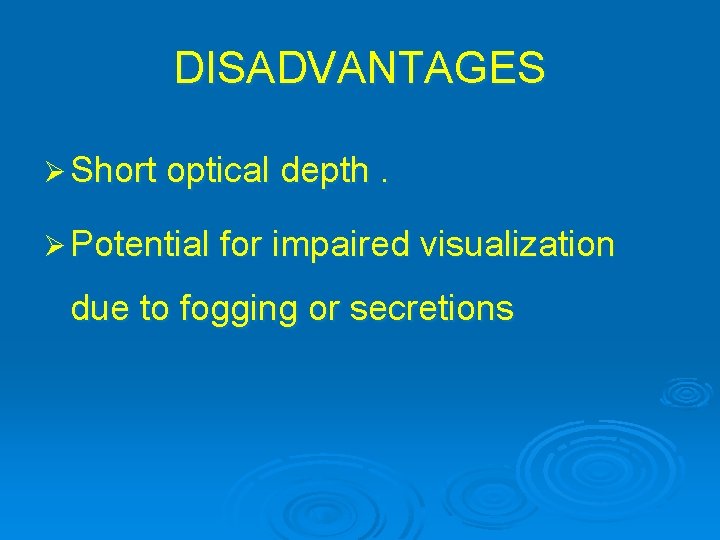 DISADVANTAGES Ø Short optical depth. Ø Potential for impaired visualization due to fogging or