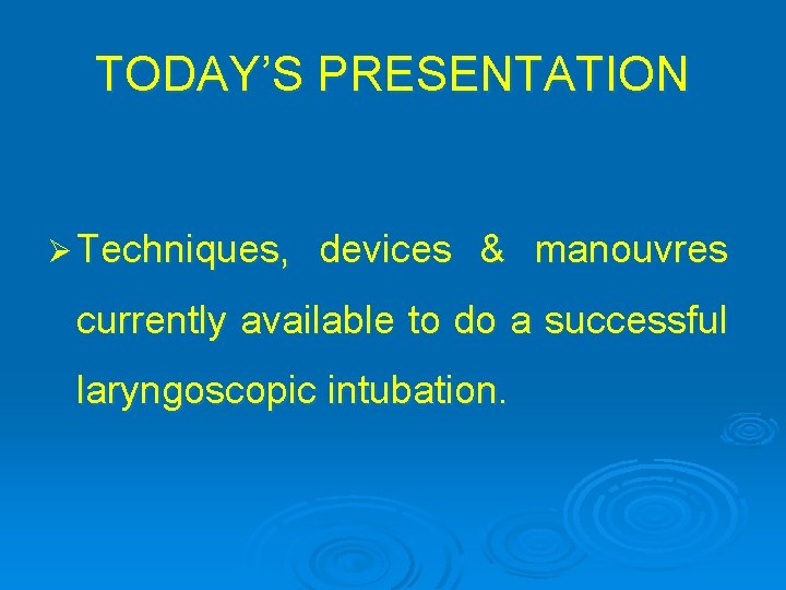 TODAY’S PRESENTATION Ø Techniques, devices & manouvres currently available to do a successful laryngoscopic