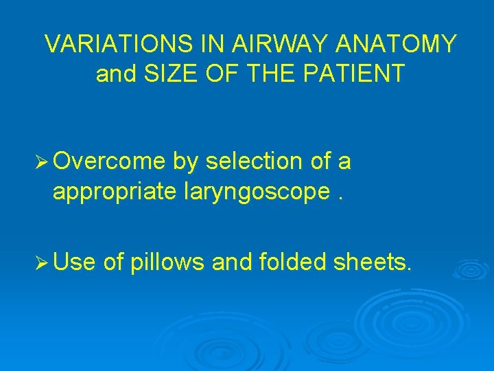 VARIATIONS IN AIRWAY ANATOMY and SIZE OF THE PATIENT Ø Overcome by selection of