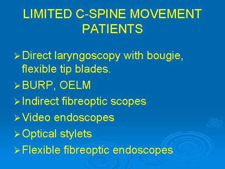 LIMITED C-SPINE MOVEMENT PATIENTS Ø Direct laryngoscopy with bougie, flexible tip blades. Ø BURP,