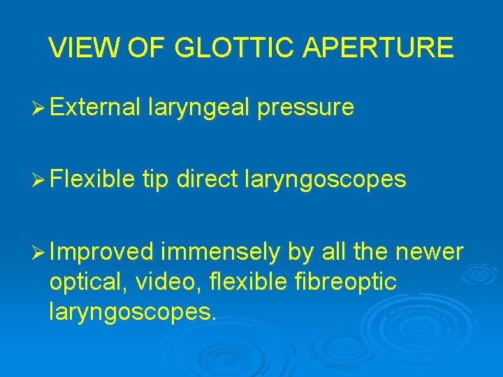 VIEW OF GLOTTIC APERTURE Ø External laryngeal pressure Ø Flexible tip direct laryngoscopes Ø