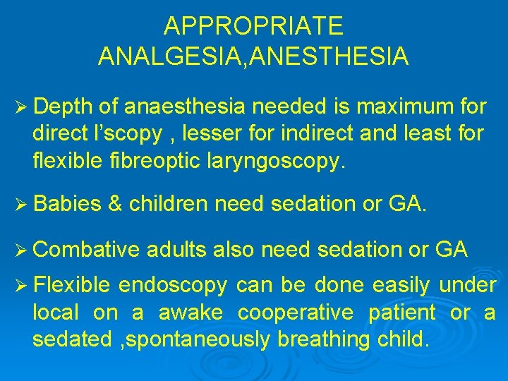 APPROPRIATE ANALGESIA, ANESTHESIA Ø Depth of anaesthesia needed is maximum for direct l’scopy ,