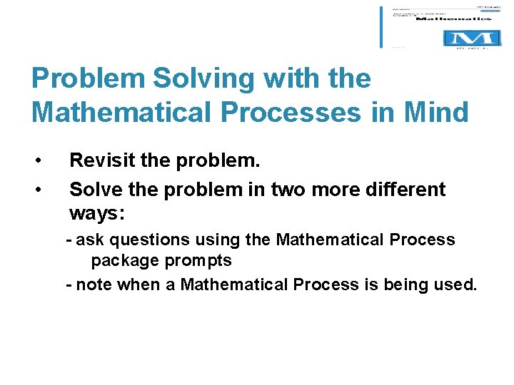 Problem Solving with the Mathematical Processes in Mind • • Revisit the problem. Solve