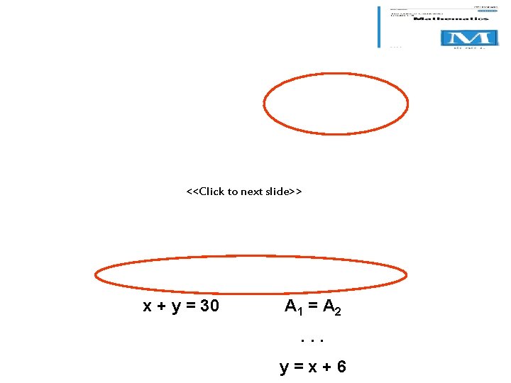 <<Click to next slide>> x + y = 30 A 1 = A 2.