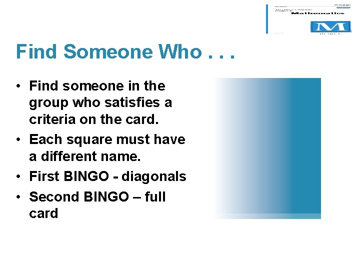 Find Someone Who. . . • Find someone in the group who satisfies a