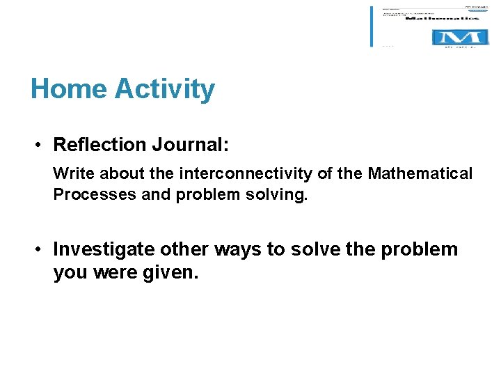 Home Activity • Reflection Journal: Write about the interconnectivity of the Mathematical Processes and