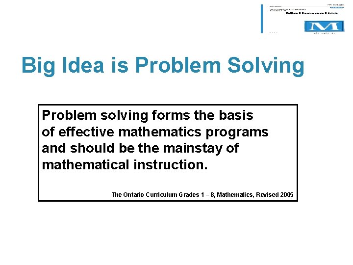 Big Idea is Problem Solving Problem solving forms the basis of effective mathematics programs