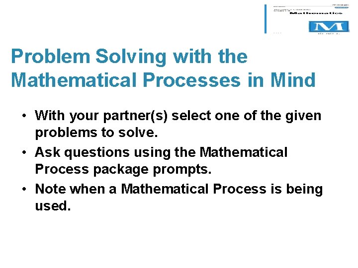 Problem Solving with the Mathematical Processes in Mind • With your partner(s) select one