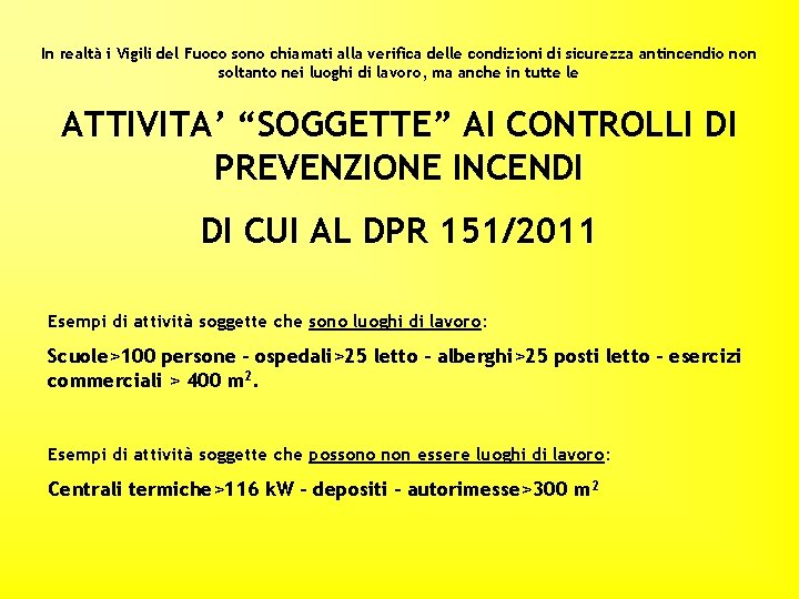 In realtà i Vigili del Fuoco sono chiamati alla verifica delle condizioni di sicurezza