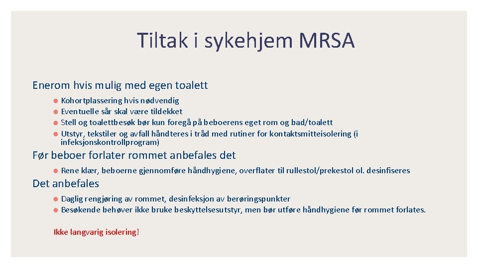 Tiltak i sykehjem MRSA Enerom hvis mulig med egen toalett Kohortplassering hvis nødvendig Eventuelle