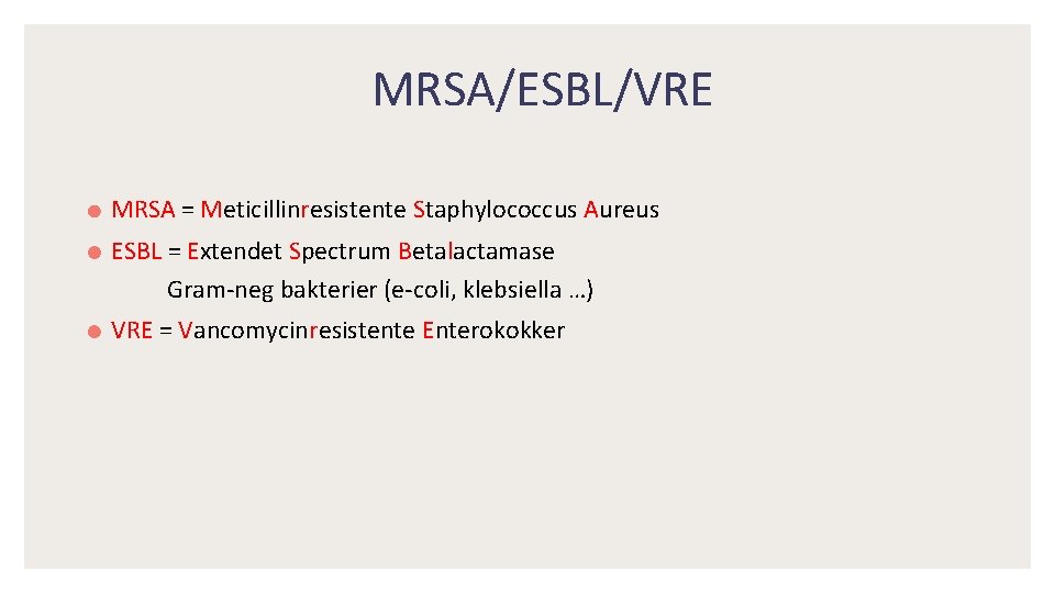 MRSA/ESBL/VRE MRSA = Meticillinresistente Staphylococcus Aureus ESBL = Extendet Spectrum Betalactamase Gram-neg bakterier (e-coli,