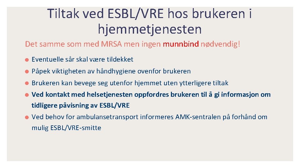 Tiltak ved ESBL/VRE hos brukeren i hjemmetjenesten Det samme som med MRSA men ingen