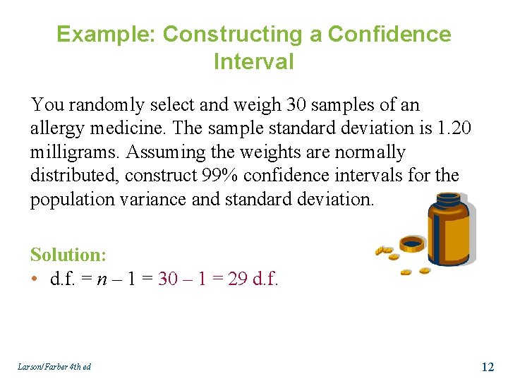 Example: Constructing a Confidence Interval You randomly select and weigh 30 samples of an