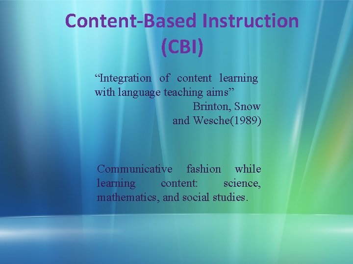 Content-Based Instruction (CBI) “Integration of content learning with language teaching aims” Brinton, Snow and