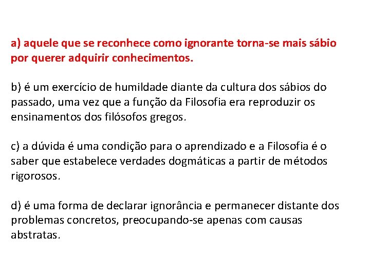 a) aquele que se reconhece como ignorante torna-se mais sábio por querer adquirir conhecimentos.