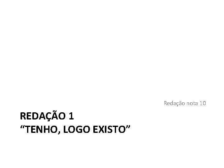 Redação nota 10 REDAÇÃO 1 “TENHO, LOGO EXISTO” 