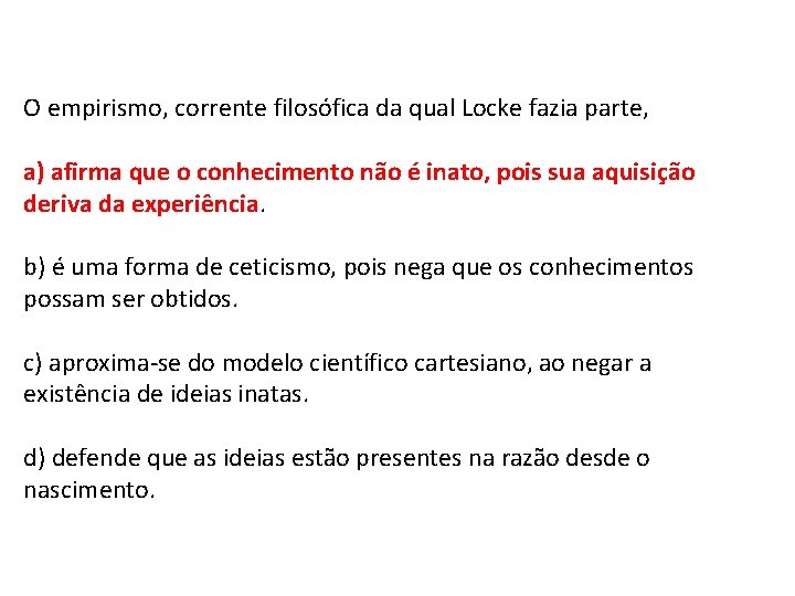 O empirismo, corrente filosófica da qual Locke fazia parte, a) afirma que o conhecimento