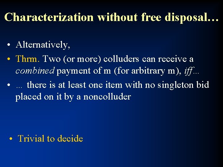 Characterization without free disposal… • Alternatively, • Thrm. Two (or more) colluders can receive