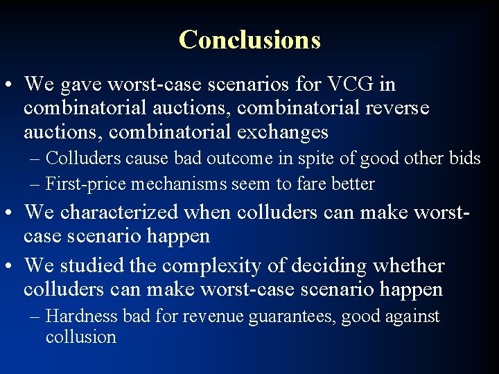 Conclusions • We gave worst-case scenarios for VCG in combinatorial auctions, combinatorial reverse auctions,