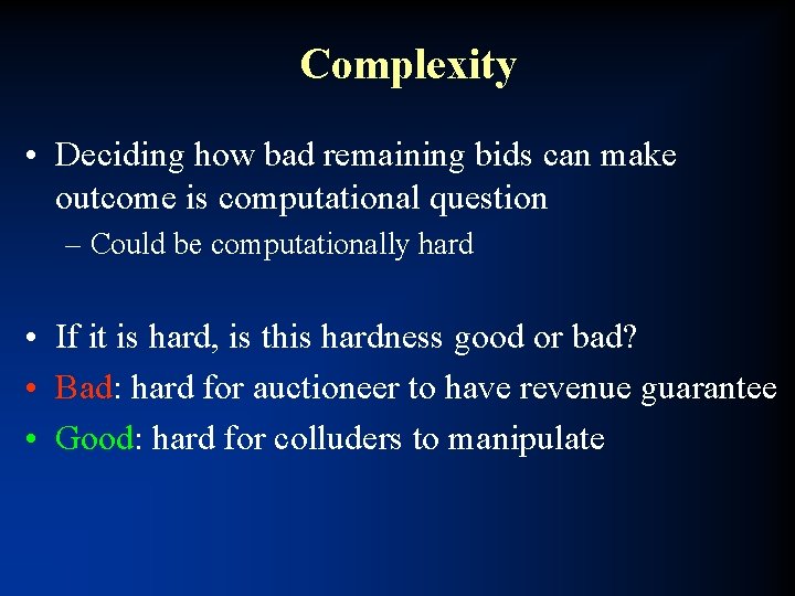 Complexity • Deciding how bad remaining bids can make outcome is computational question –