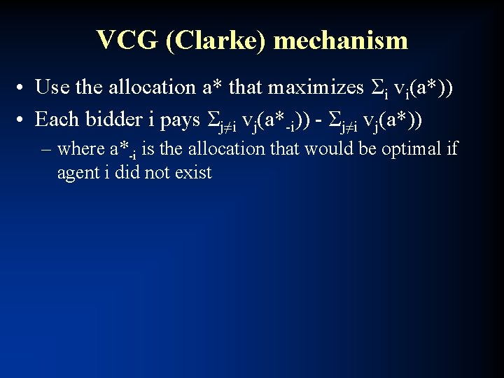 VCG (Clarke) mechanism • Use the allocation a* that maximizes Σi vi(a*)) • Each