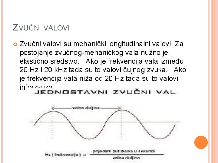 ZVUČNI VALOVI Zvučni valovi su mehanički longitudinalni valovi. Za postojanje zvučnog-mehaničkog vala nužno je
