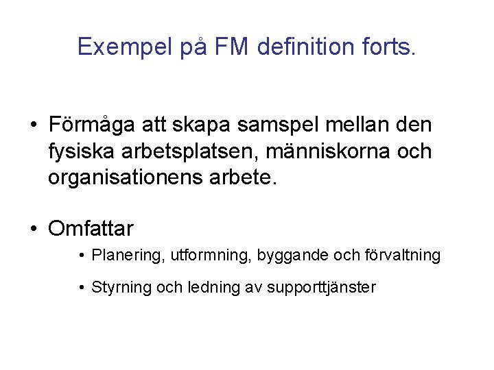 Exempel på FM definition forts. • Förmåga att skapa samspel mellan den fysiska arbetsplatsen,