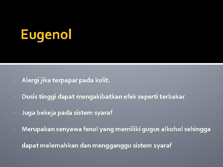 Eugenol • Alergi jika terpapar pada kulit. • Dosis tinggi dapat mengakibatkan efek seperti