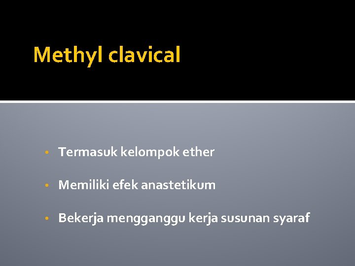 Methyl clavical • Termasuk kelompok ether • Memiliki efek anastetikum • Bekerja mengganggu kerja