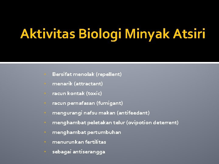 Aktivitas Biologi Minyak Atsiri • Bersifat menolak (repellent) • menarik (attractant) • racun kontak