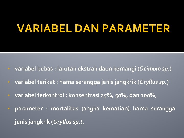 VARIABEL DAN PARAMETER • variabel bebas : larutan ekstrak daun kemangi (Ocimum sp. )