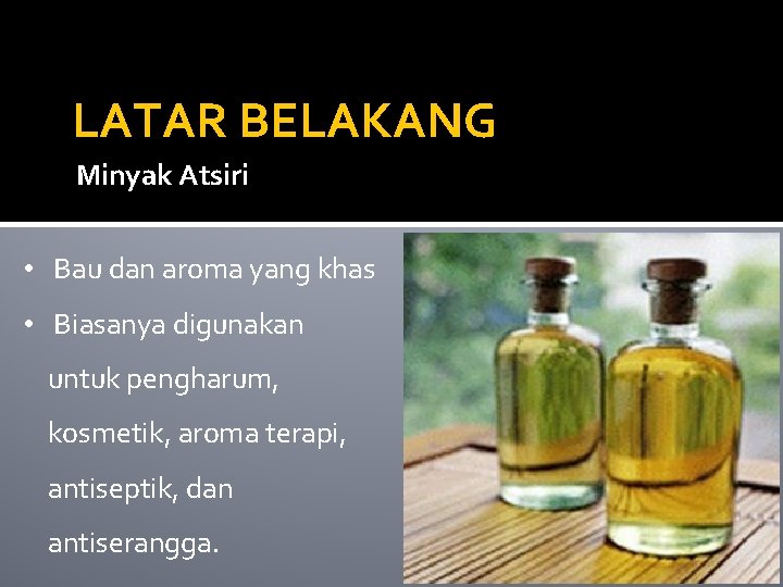 LATAR BELAKANG Minyak Atsiri • Bau dan aroma yang khas • Biasanya digunakan untuk