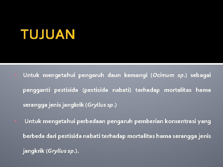 TUJUAN • Untuk mengetahui pengaruh daun kemangi (Ocimum sp. ) sebagai pengganti pestisida (pestisida