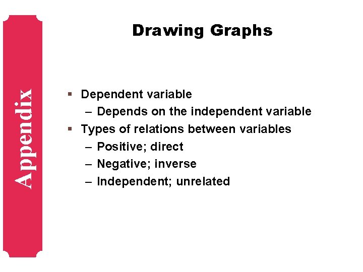 Appendix Drawing Graphs § Dependent variable – Depends on the independent variable § Types