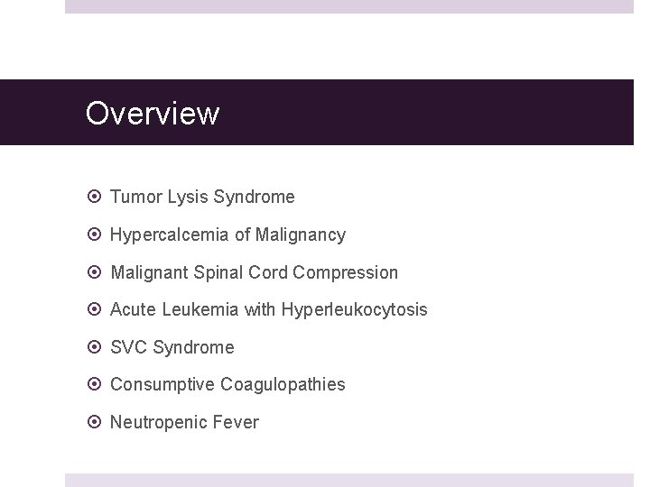 Overview Tumor Lysis Syndrome Hypercalcemia of Malignancy Malignant Spinal Cord Compression Acute Leukemia with