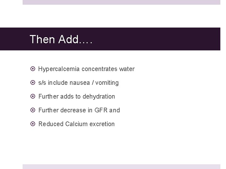 Then Add…. Hypercalcemia concentrates water s/s include nausea / vomiting Further adds to dehydration Then Add…. Hypercalcemia concentrates water s/s include nausea / vomiting Further adds to dehydration