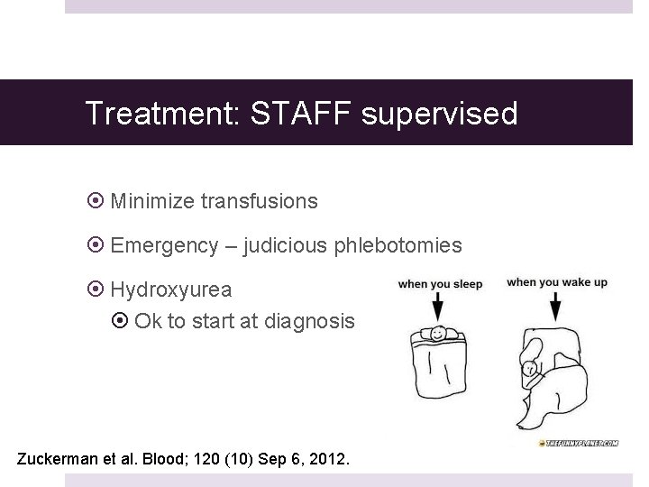 Treatment: STAFF supervised Minimize transfusions Emergency – judicious phlebotomies Hydroxyurea Ok to start at