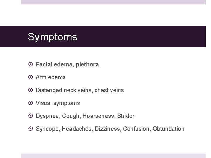 Symptoms Facial edema, plethora Arm edema Distended neck veins, chest veins Visual symptoms Dyspnea,