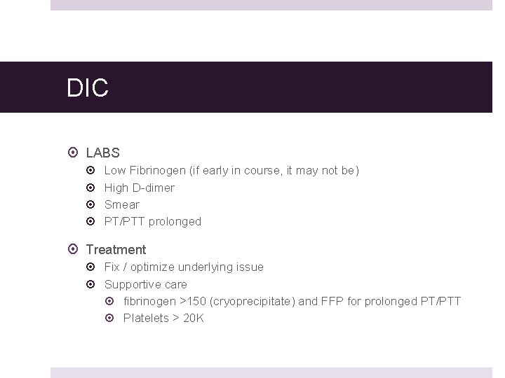 DIC LABS Low Fibrinogen (if early in course, it may not be) High D-dimer DIC LABS Low Fibrinogen (if early in course, it may not be) High D-dimer
