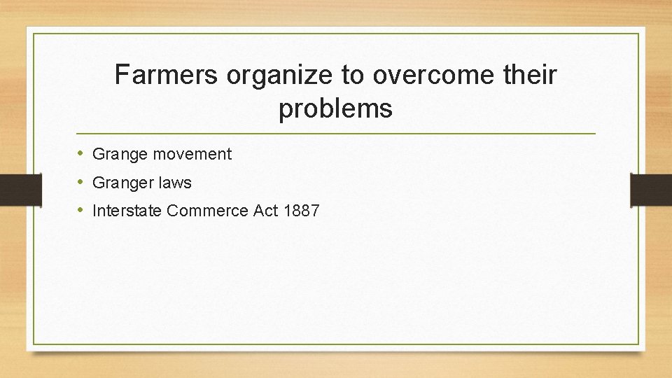 Farmers organize to overcome their problems • Grange movement • Granger laws • Interstate